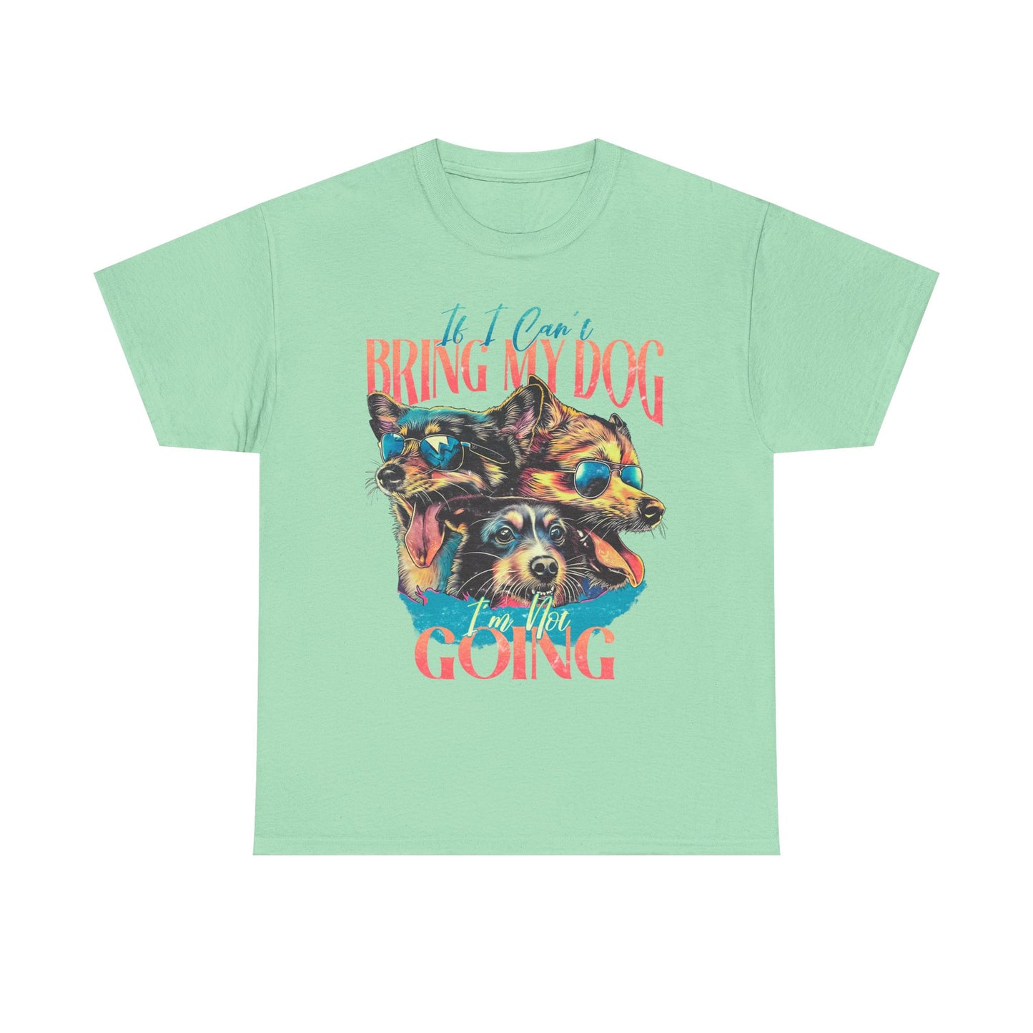 Dog Lover Unisex Tee - Funny Dogs Design If I Can't Bring My Dog I'm Not Going