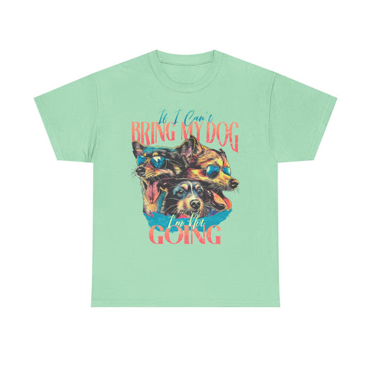 Dog Lover Unisex Tee - Funny Dogs Design If I Can't Bring My Dog I'm Not Going