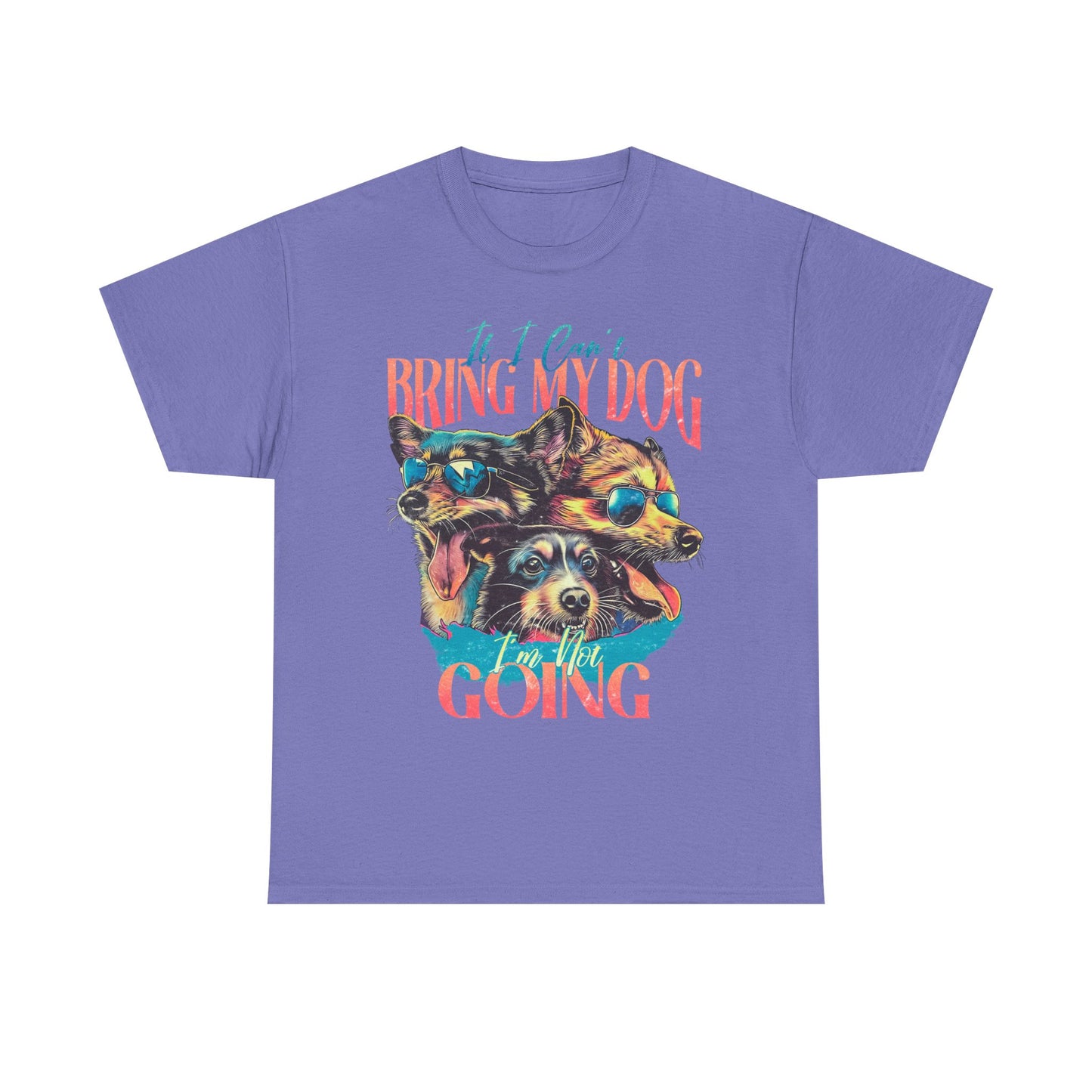 Dog Lover Unisex Tee - Funny Dogs Design If I Can't Bring My Dog I'm Not Going