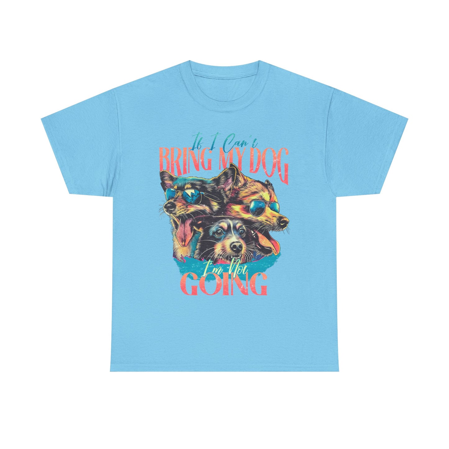 Dog Lover Unisex Tee - Funny Dogs Design If I Can't Bring My Dog I'm Not Going