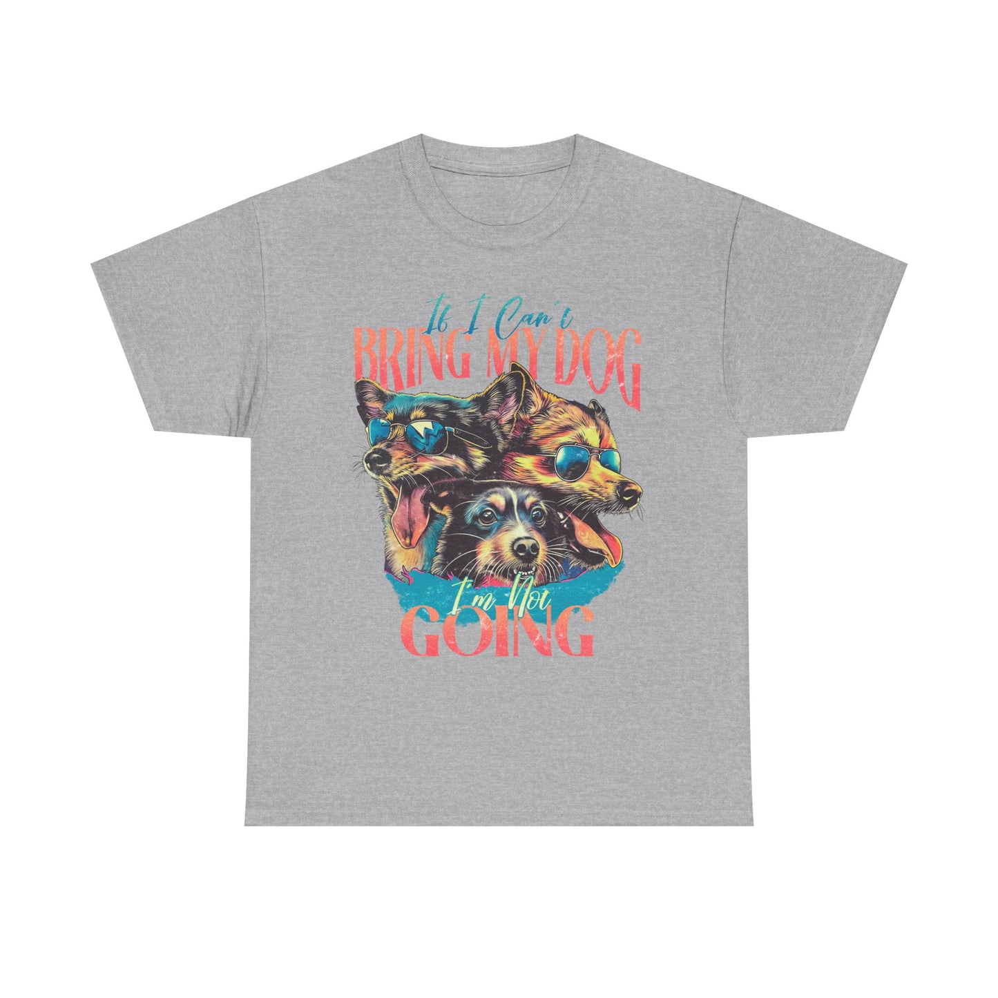 Dog Lover Unisex Tee - Funny Dogs Design If I Can't Bring My Dog I'm Not Going