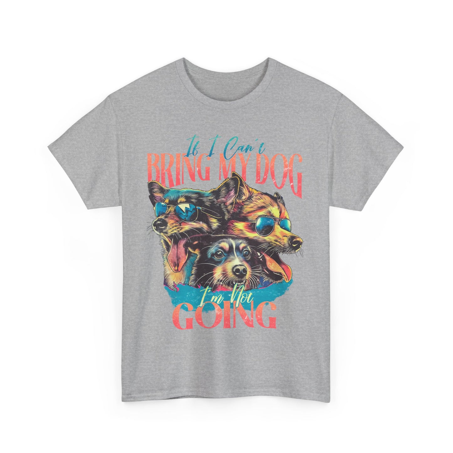 Dog Lover Unisex Tee - Funny Dogs Design If I Can't Bring My Dog I'm Not Going