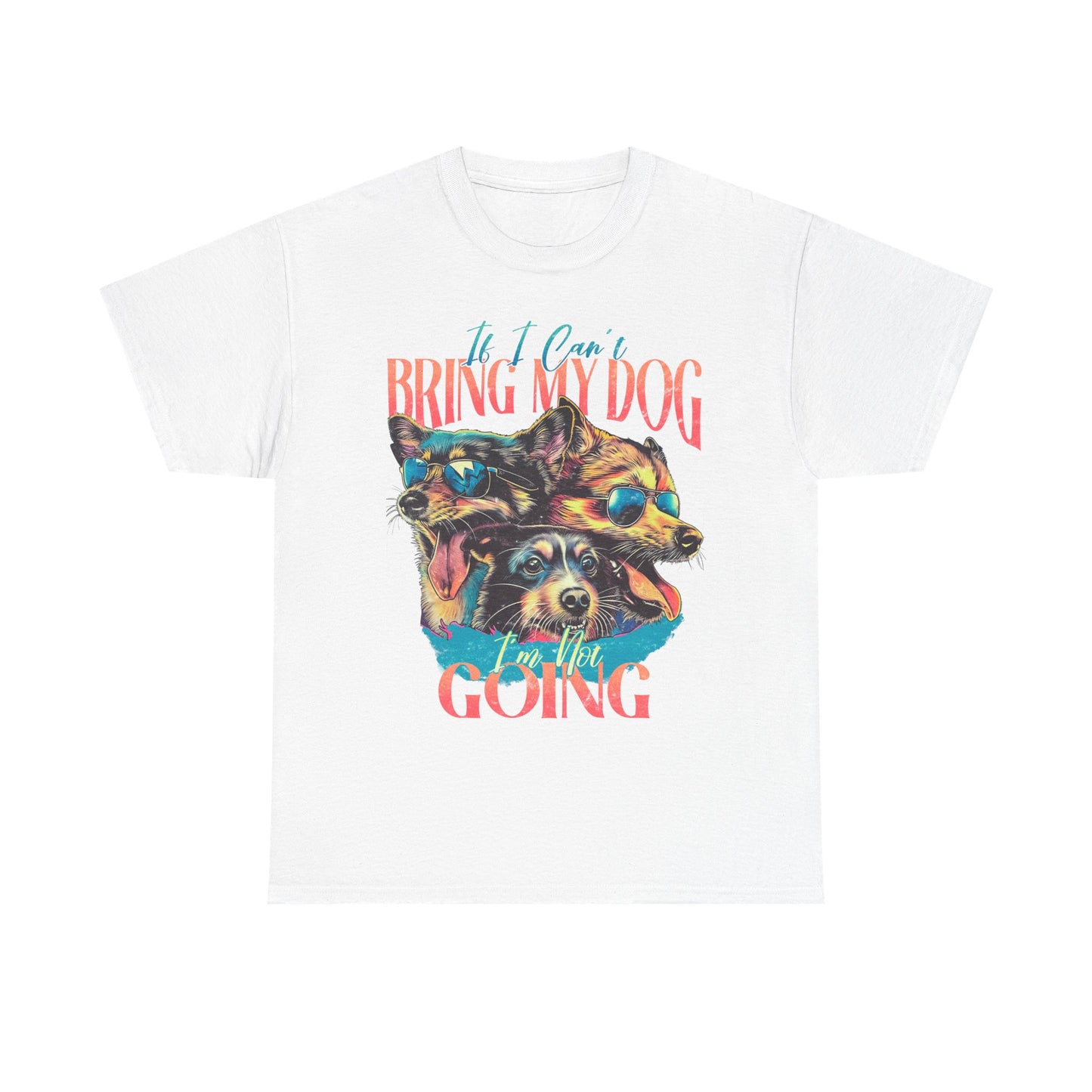 Dog Lover Unisex Tee - Funny Dogs Design If I Can't Bring My Dog I'm Not Going