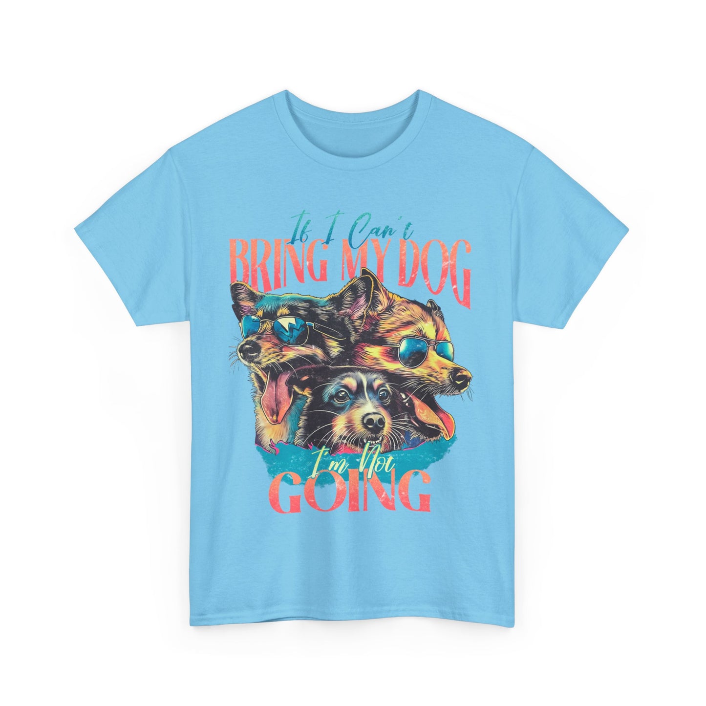 Dog Lover Unisex Tee - Funny Dogs Design If I Can't Bring My Dog I'm Not Going