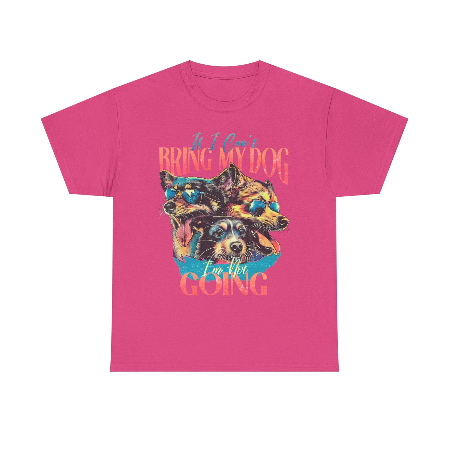 Dog Lover Unisex Tee - Funny Dogs Design If I Can't Bring My Dog I'm Not Going