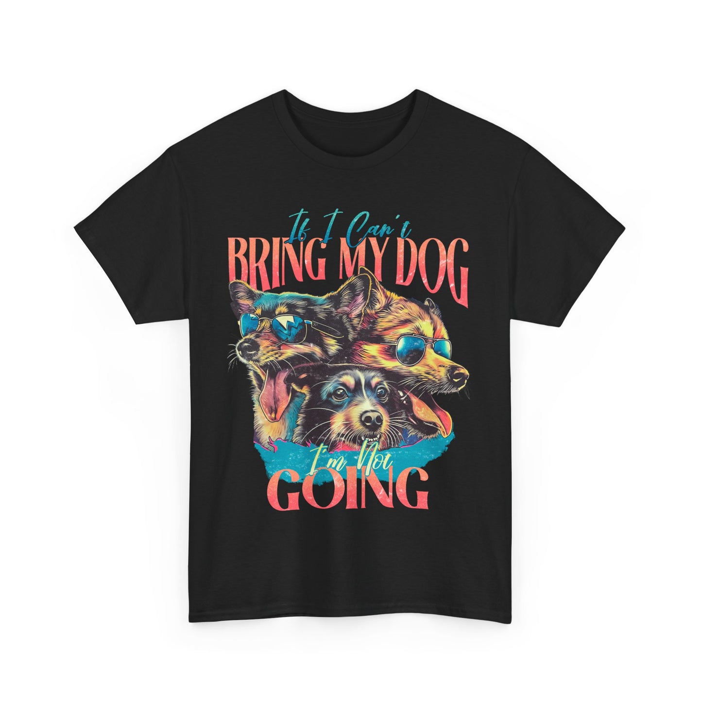 Dog Lover Unisex Tee - Funny Dogs Design If I Can't Bring My Dog I'm Not Going