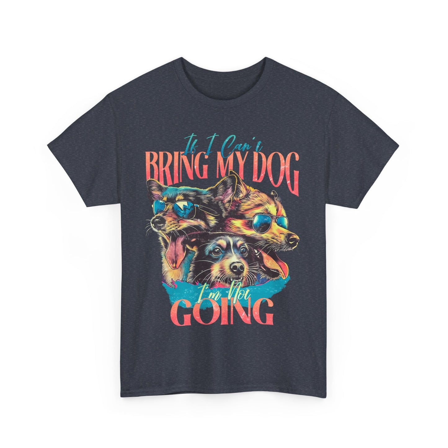 Dog Lover Unisex Tee - Funny Dogs Design If I Can't Bring My Dog I'm Not Going