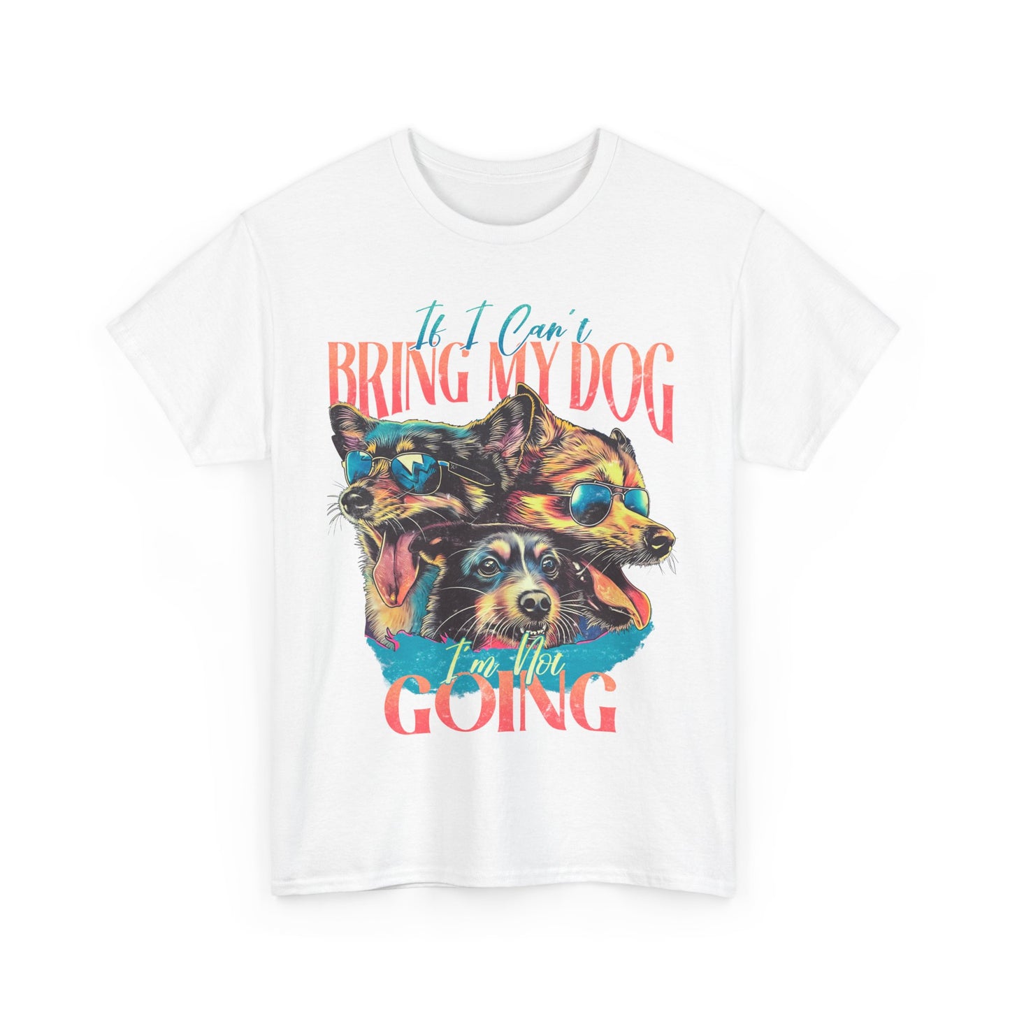 Dog Lover Unisex Tee - Funny Dogs Design If I Can't Bring My Dog I'm Not Going