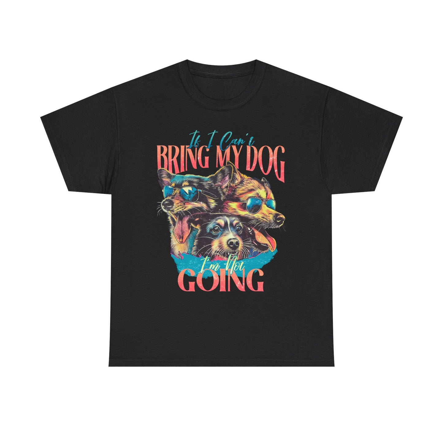 Dog Lover Unisex Tee - Funny Dogs Design If I Can't Bring My Dog I'm Not Going